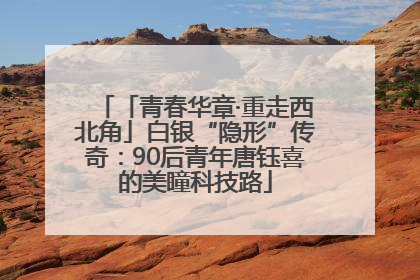 「青春华章·重走西北角」白银“隐形”传奇：90后青年唐钰喜的美瞳科技路