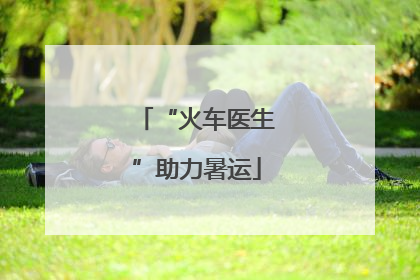 “火车医生”助力暑运