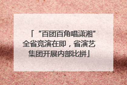 “百团百角唱潇湘”全省竞演在即，省演艺集团开展内部比拼