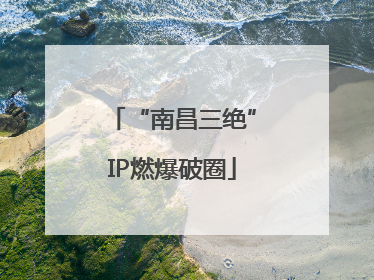 “南昌三绝”IP燃爆破圈