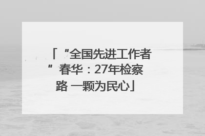 “全国先进工作者”春华：27年检察路 一颗为民心