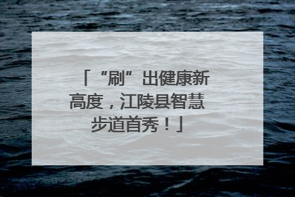 “刷”出健康新高度，江陵县智慧步道首秀！