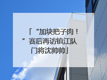 “加块把子肉！”赛后再访镇江队门将沈帅帅