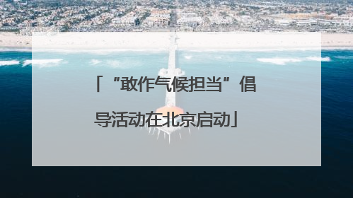 “敢作气候担当”倡导活动在北京启动