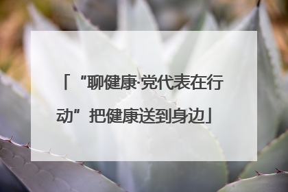 “聊健康·党代表在行动”把健康送到身边