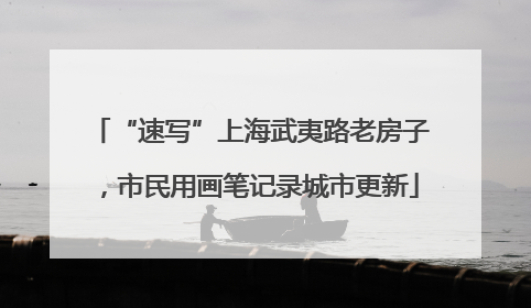 “速写”上海武夷路老房子，市民用画笔记录城市更新