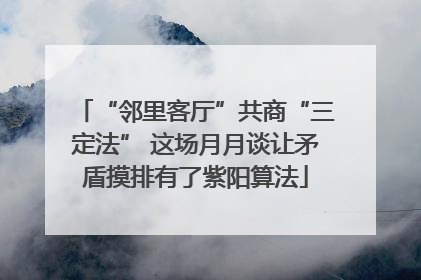 “邻里客厅”共商“三定法” 这场月月谈让矛盾摸排有了紫阳算法