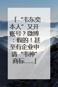 “韦东奕本人”又开账号？微博：假的！甚至有企业申请“韦神”商标……