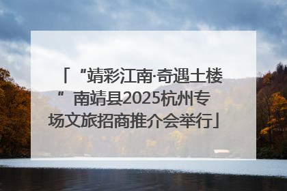 “靖彩江南·奇遇土楼”南靖县2025杭州专场文旅招商推介会举行