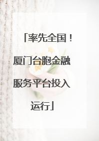 率先全国！厦门台胞金融服务平台投入运行