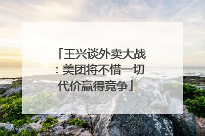 王兴谈外卖大战：美团将不惜一切代价赢得竞争