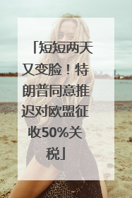 短短两天又变脸！特朗普同意推迟对欧盟征收50%关税