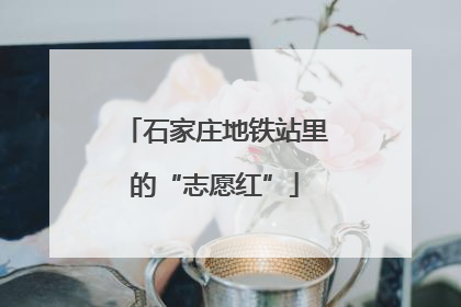 石家庄地铁站里的“志愿红”