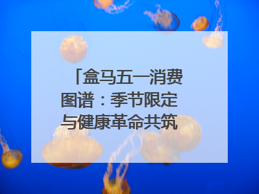 盒马五一消费图谱：季节限定与健康革命共筑消费新篇章