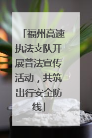 福州高速执法支队开展普法宣传活动，共筑出行安全防线
