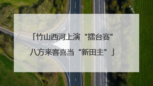 竹山西河上演“擂台赛” 八方来客喜当“新田主”