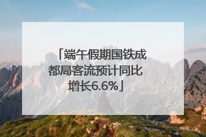 端午假期国铁成都局客流预计同比增长6.6%