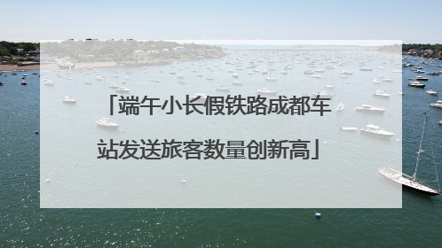 端午小长假铁路成都车站发送旅客数量创新高