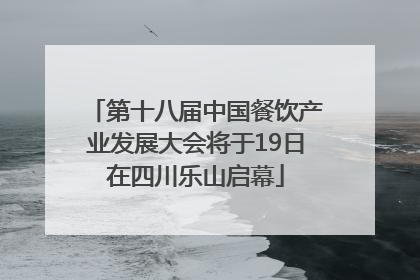 第十八届中国餐饮产业发展大会将于19日在四川乐山启幕