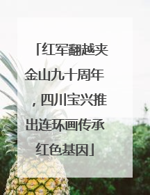 红军翻越夹金山九十周年，四川宝兴推出连环画传承红色基因