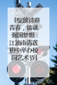 绽放诗意青春，铸就强国梦想 江油市青莲初中举办校园艺术节