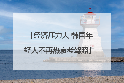 经济压力大 韩国年轻人不再热衷考驾照
