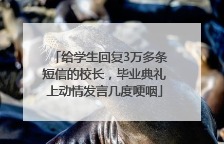 给学生回复3万多条短信的校长，毕业典礼上动情发言几度哽咽