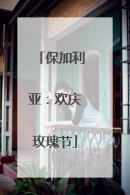 保加利亚：欢庆玫瑰节