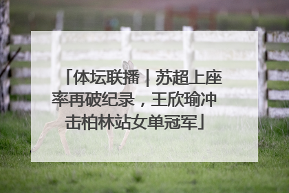 体坛联播｜苏超上座率再破纪录，王欣瑜冲击柏林站女单冠军
