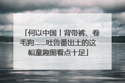何以中国丨背带裤、卷毛狗……吐鲁番出土的这幅童趣图看点十足