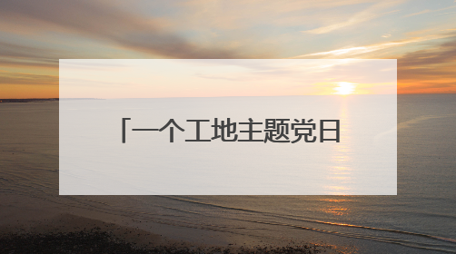 一个工地主题党日的“服务清单”