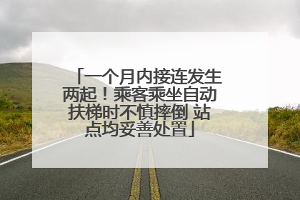 一个月内接连发生两起！乘客乘坐自动扶梯时不慎摔倒 站点均妥善处置