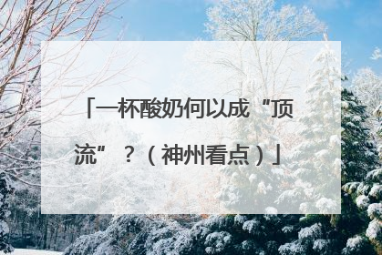 一杯酸奶何以成“顶流”？（神州看点）
