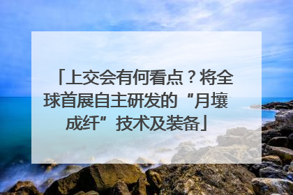 上交会有何看点？将全球首展自主研发的“月壤成纤”技术及装备