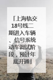 上海轨交18号线二期进入车辆、信号系统动车调试阶段，预计年底开通