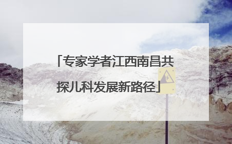 专家学者江西南昌共探儿科发展新路径