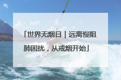 世界无烟日｜远离慢阻肺困扰，从戒烟开始
