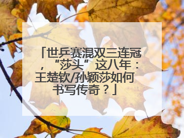 世乒赛混双三连冠，“莎头”这八年：王楚钦/孙颖莎如何书写传奇？