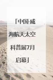 中国·威海航天太空科普展7月启幕