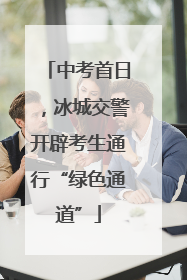 中考首日，冰城交警开辟考生通行“绿色通道”
