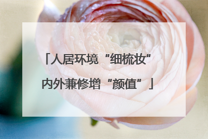 人居环境“细梳妆” 内外兼修增“颜值”
