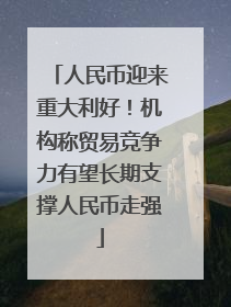 人民币迎来重大利好！机构称贸易竞争力有望长期支撑人民币走强