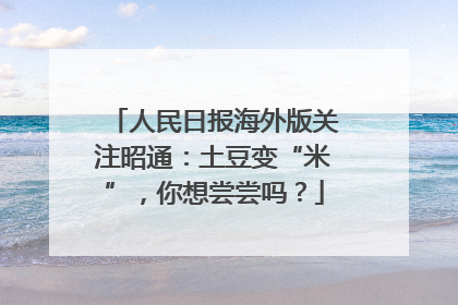 人民日报海外版关注昭通：土豆变“米”，你想尝尝吗？