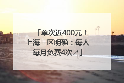 单次近400元！上海一区明确：每人每月免费4次↗