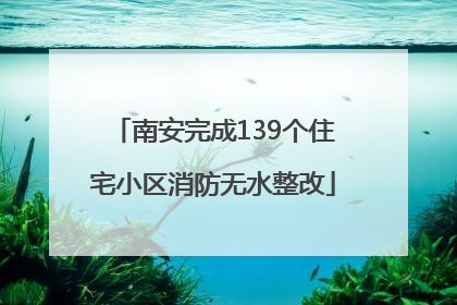 南安完成139个住宅小区消防无水整改