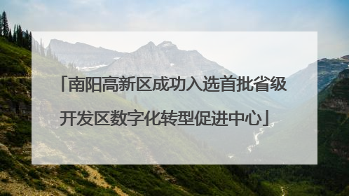 南阳高新区成功入选首批省级开发区数字化转型促进中心