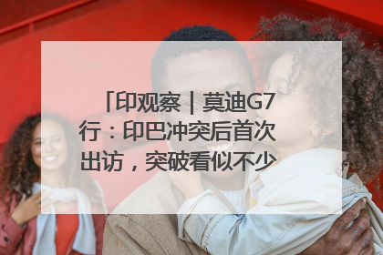 印观察｜莫迪G7行：印巴冲突后首次出访，突破看似不少实质成果不多