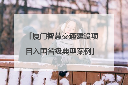 厦门智慧交通建设项目入围省级典型案例