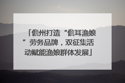 儋州打造“儋耳渔娘”劳务品牌，双征集活动赋能渔娘群体发展
