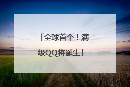全球首个！满级QQ将诞生